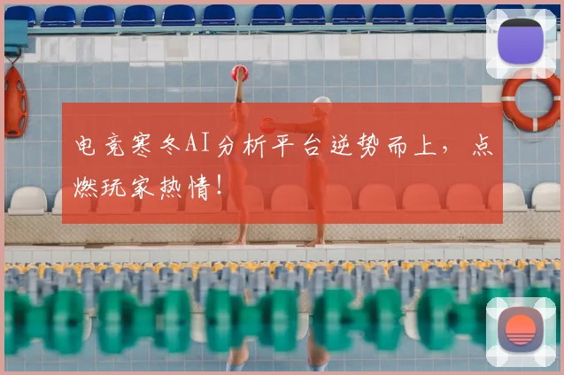 电竞寒冬AI分析平台逆势而上，点燃玩家热情！