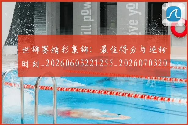 世锦赛精彩集锦:最佳得分与逆转时刻_20260603221255_20260703204135