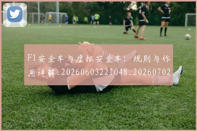 F1安全车与虚拟安全车：规则与作用详解_20260603221048_20260702043155