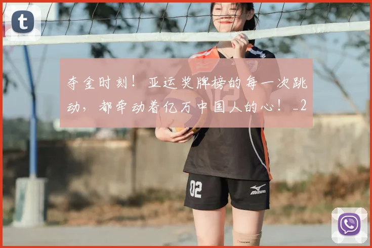 夺金时刻！亚运奖牌榜的每一次跳动，都牵动着亿万中国人的心！_20260707022023
