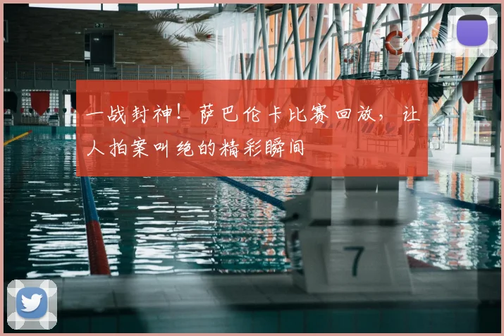 一战封神！萨巴伦卡比赛回放，让人拍案叫绝的精彩瞬间